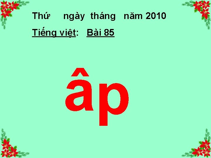 Thứ ngày tháng năm 2010 Tiếng việt: Bài 85 âp 