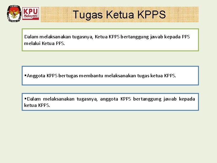 Tugas Ketua KPPS Dalam melaksanakan tugasnya, Ketua KPPS bertanggung jawab kepada PPS melalui Ketua