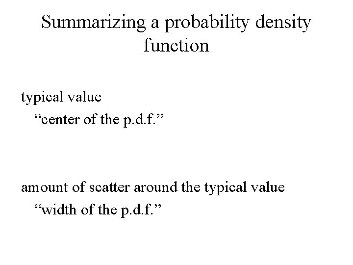 Summarizing a probability density function typical value “center of the p. d. f. ”