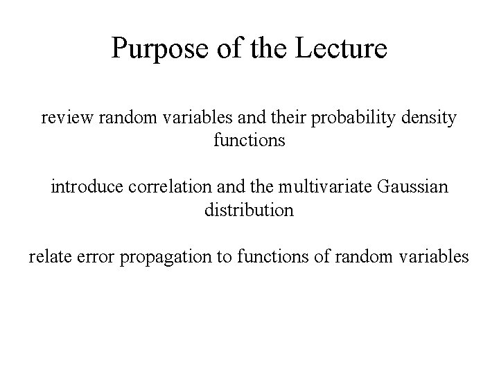 Purpose of the Lecture review random variables and their probability density functions introduce correlation