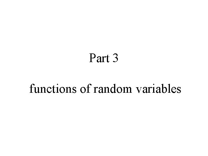 Part 3 functions of random variables 