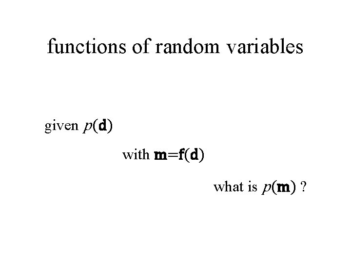 functions of random variables given p(d) with m=f(d) what is p(m) ? 
