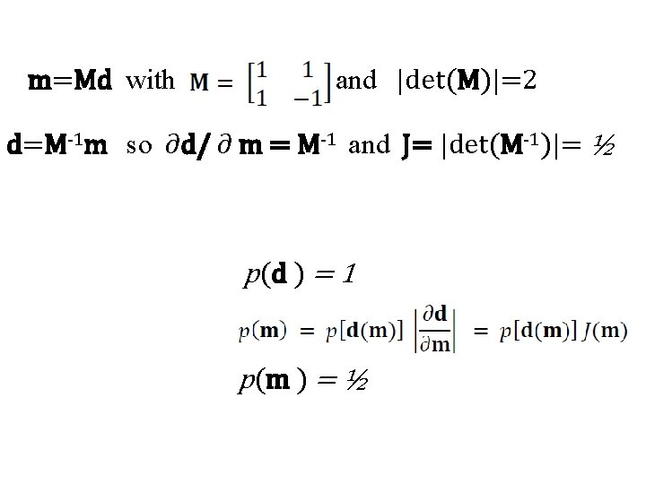 m=Md with and |det(M)|=2 d=M-1 m so ∂d/ ∂ m = M-1 and J=