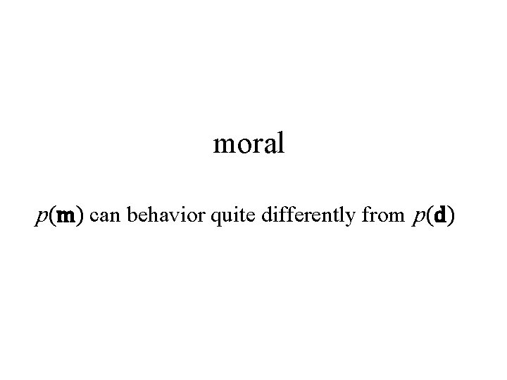 moral p(m) can behavior quite differently from p(d) 
