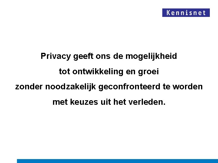 Privacy geeft ons de mogelijkheid tot ontwikkeling en groei zonder noodzakelijk geconfronteerd te worden