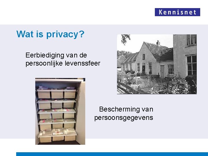 Wat is privacy? Eerbiediging van de persoonlijke levenssfeer Bescherming van persoonsgegevens 