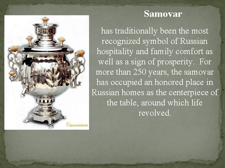 Samovar has traditionally been the most recognized symbol of Russian hospitality and family comfort