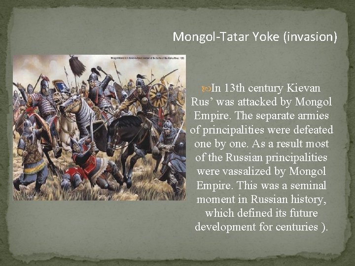 Mongol-Tatar Yoke (invasion) In 13 th century Kievan Rus’ was attacked by Mongol Empire.