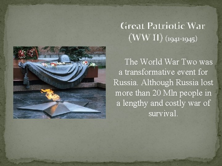 Great Patriotic War (WW II) (1941 -1945) The World War Two was a transformative