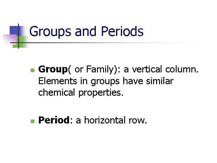 Groups and Periods n n Group( or Family): a vertical column. Elements in groups