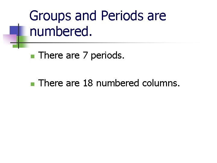 Groups and Periods are numbered. n There are 7 periods. n There are 18