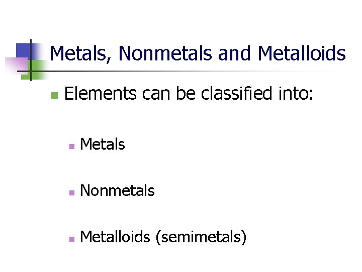 Metals, Nonmetals and Metalloids n Elements can be classified into: n Metals n Nonmetals