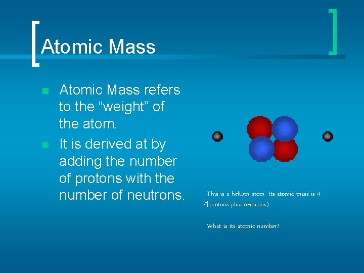 Atomic Mass n n Atomic Mass refers to the “weight” of the atom. It
