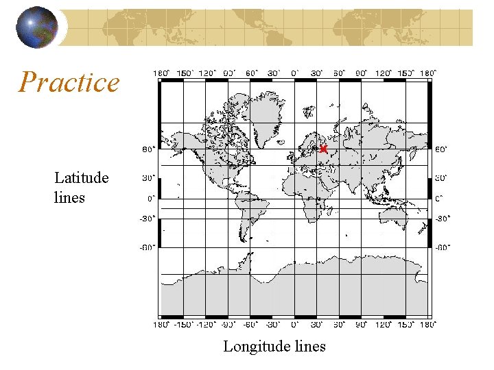 Practice Latitude lines Longitude lines 