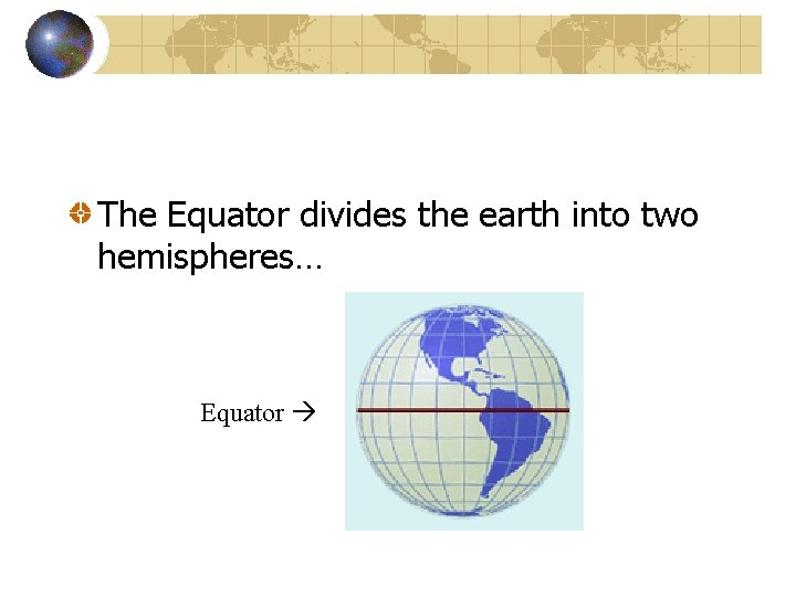 The Equator divides the earth into two hemispheres… Equator 