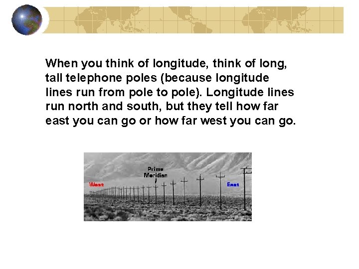 When you think of longitude, think of long, tall telephone poles (because longitude lines