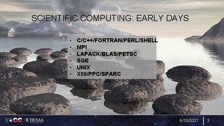 SCIENTIFIC COMPUTING: EARLY DAYS • • • C/C++/FORTRAN/PERL/SHELL MPI LAPACK/BLAS/PETSC SGE UNIX X 86/PPC/SPARC