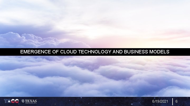 EMERGENCE OF CLOUD TECHNOLOGY AND BUSINESS MODELS 6/19/2021 6 