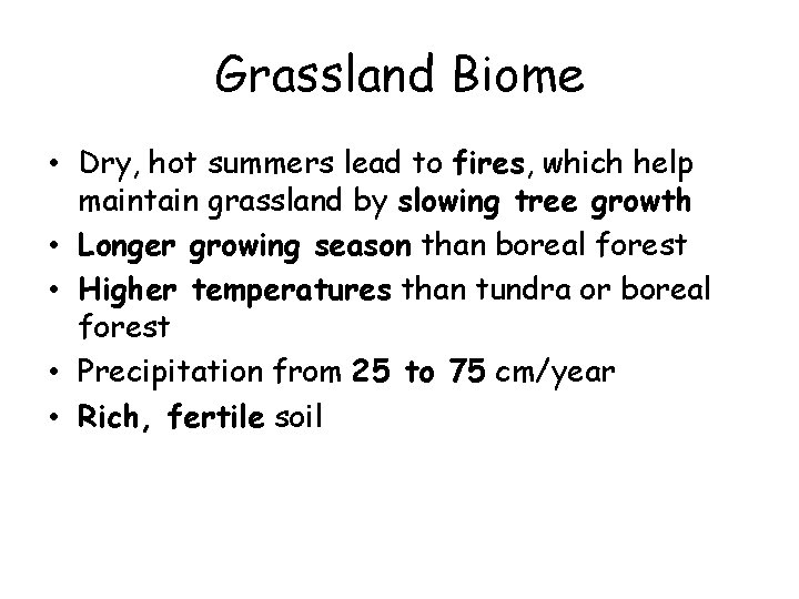 Grassland Biome • Dry, hot summers lead to fires, which help maintain grassland by