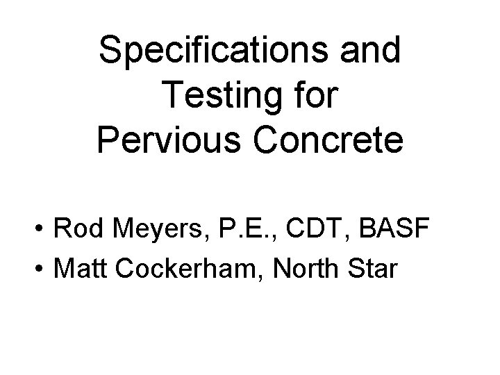 Specifications and Testing for Pervious Concrete • Rod Meyers, P. E. , CDT, BASF
