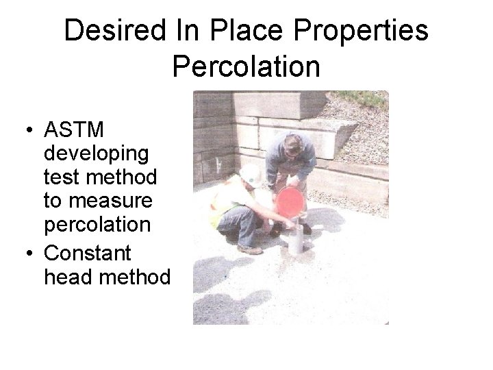 Desired In Place Properties Percolation • ASTM developing test method to measure percolation •