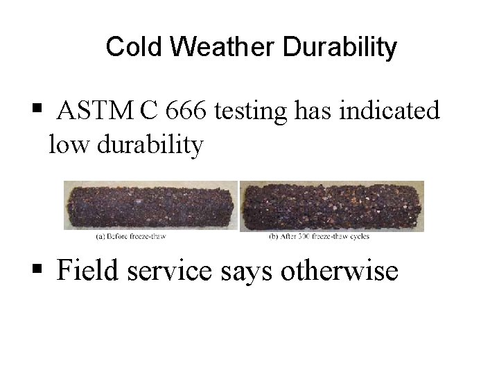 Cold Weather Durability § ASTM C 666 testing has indicated low durability § Field