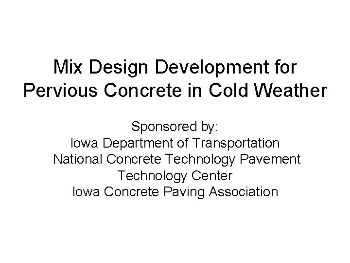 Mix Design Development for Pervious Concrete in Cold Weather Sponsored by: Iowa Department of