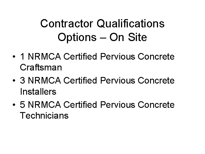 Contractor Qualifications Options – On Site • 1 NRMCA Certified Pervious Concrete Craftsman •