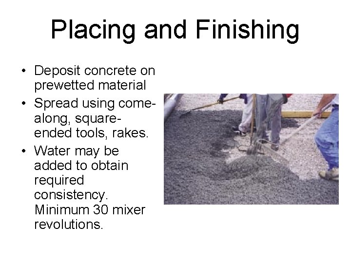 Placing and Finishing • Deposit concrete on prewetted material • Spread using comealong, squareended