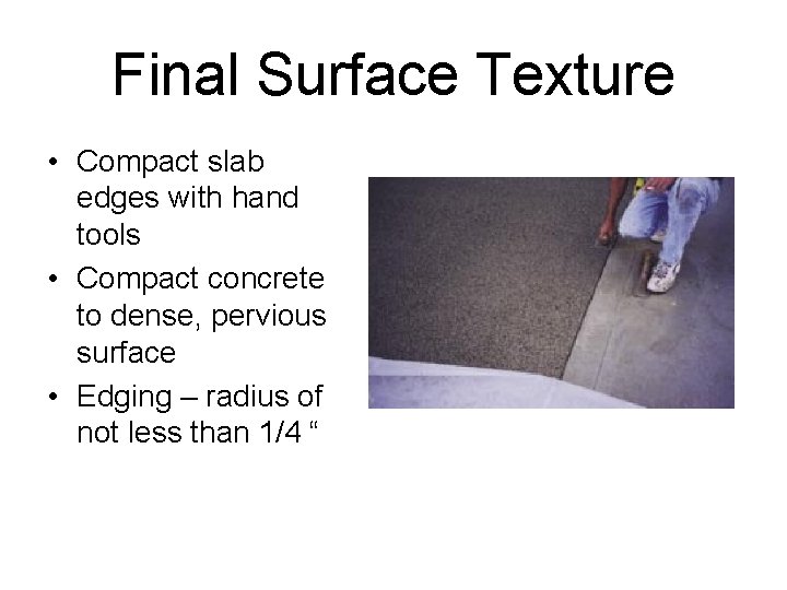 Final Surface Texture • Compact slab edges with hand tools • Compact concrete to