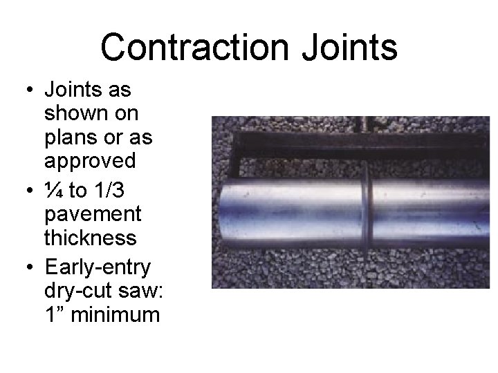 Contraction Joints • Joints as shown on plans or as approved • ¼ to