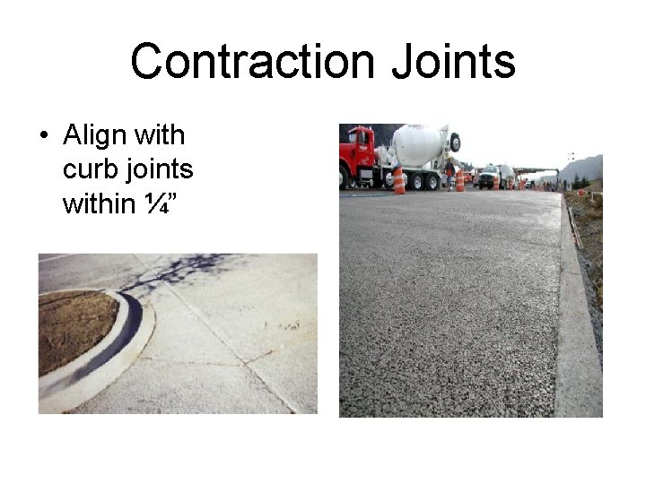 Contraction Joints • Align with curb joints within ¼” 