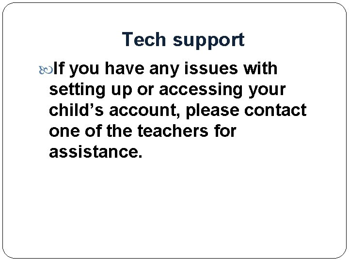 Tech support If you have any issues with setting up or accessing your child’s