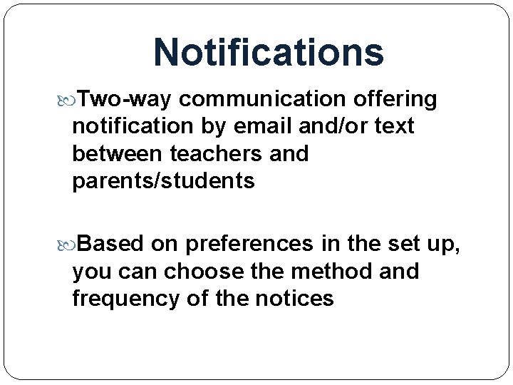 Notifications Two-way communication offering notification by email and/or text between teachers and parents/students Based