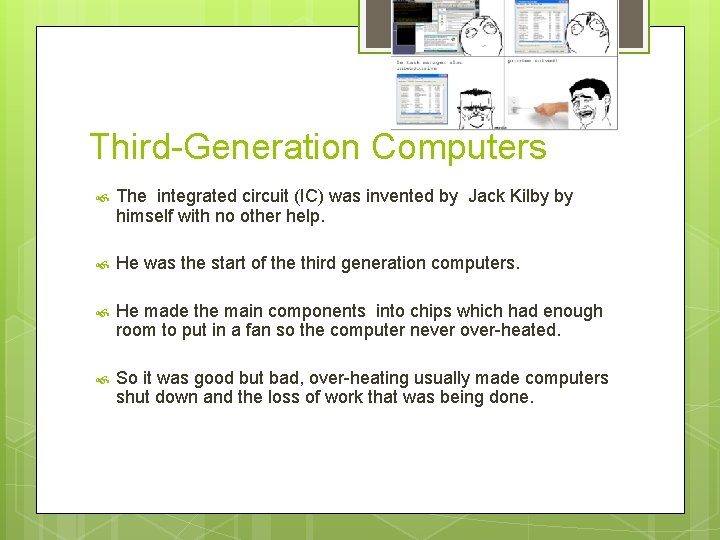 Third-Generation Computers The integrated circuit (IC) was invented by Jack Kilby by himself with