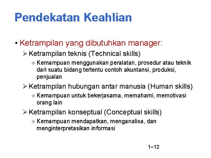 Pendekatan Keahlian • Ketrampilan yang dibutuhkan manager: Ketrampilan teknis (Technical skills) Kemampuan menggunakan peralatan,