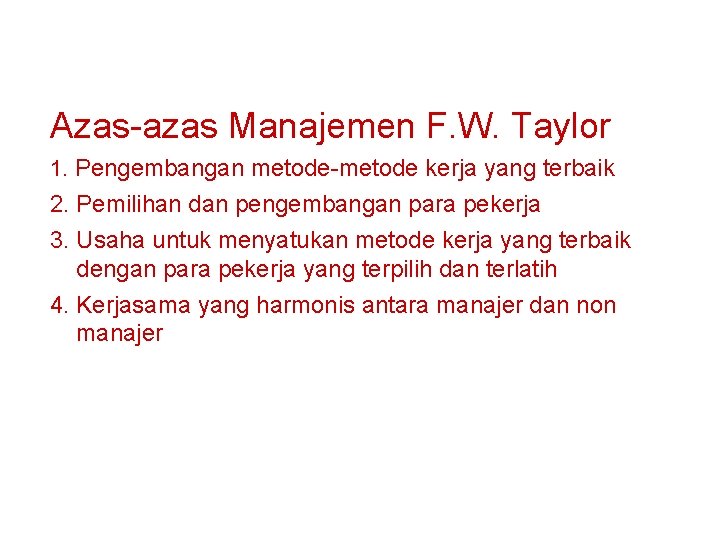 Azas-azas Manajemen F. W. Taylor 1. Pengembangan metode-metode kerja yang terbaik 2. Pemilihan dan