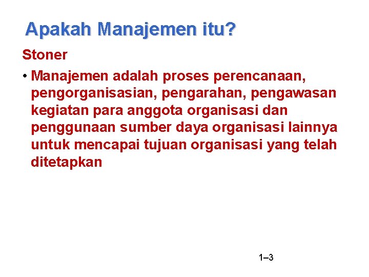 Apakah Manajemen itu? Stoner • Manajemen adalah proses perencanaan, pengorganisasian, pengarahan, pengawasan kegiatan para