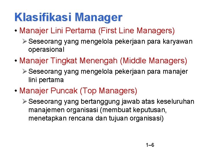 Klasifikasi Manager • Manajer Lini Pertama (First Line Managers) Seseorang yang mengelola pekerjaan para