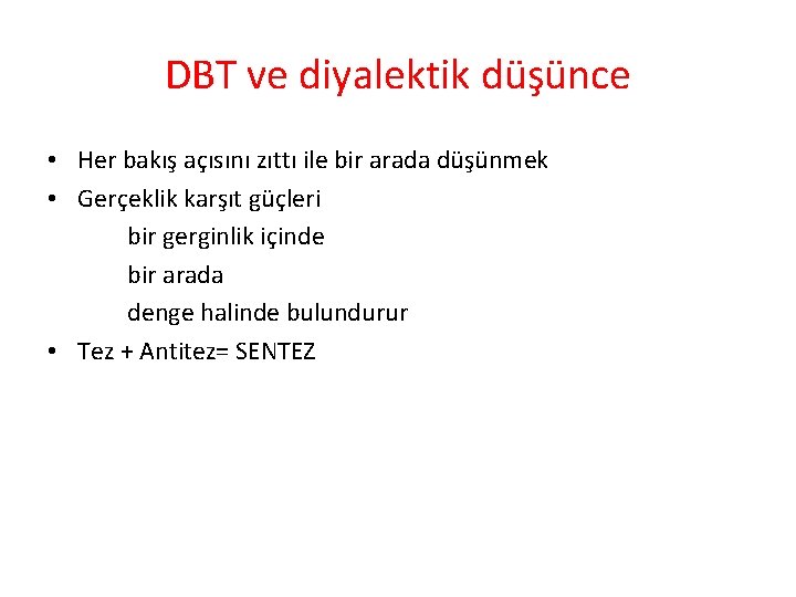 DBT ve diyalektik düşünce • Her bakış açısını zıttı ile bir arada düşünmek •