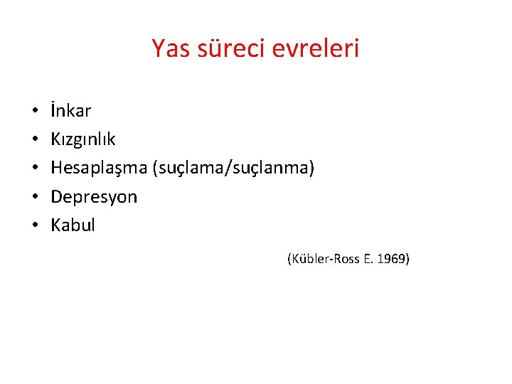 Yas süreci evreleri • • • İnkar Kızgınlık Hesaplaşma (suçlama/suçlanma) Depresyon Kabul (Kübler-Ross E.