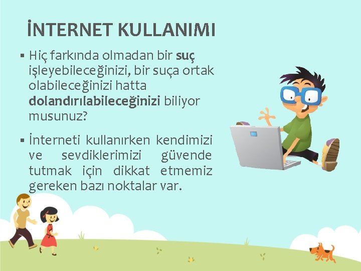 İNTERNET KULLANIMI § Hiç farkında olmadan bir suç işleyebileceğinizi, bir suça ortak olabileceğinizi hatta