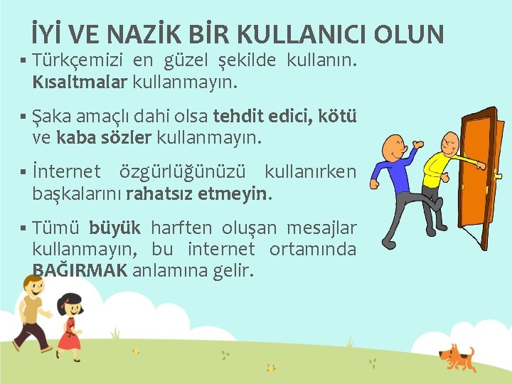 İYİ VE NAZİK BİR KULLANICI OLUN § Türkçemizi en güzel şekilde kullanın. Kısaltmalar kullanmayın.