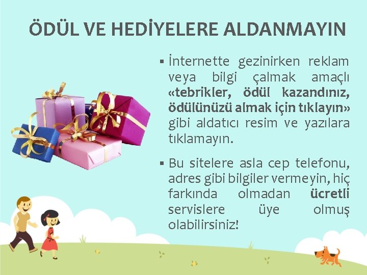 ÖDÜL VE HEDİYELERE ALDANMAYIN § İnternette gezinirken reklam veya bilgi çalmak amaçlı «tebrikler, ödül