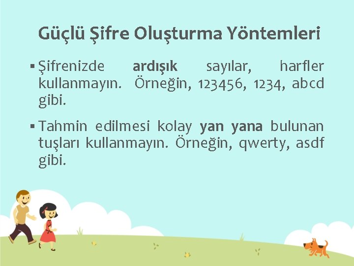 Güçlü Şifre Oluşturma Yöntemleri § Şifrenizde ardışık sayılar, harfler kullanmayın. Örneğin, 123456, 1234, abcd