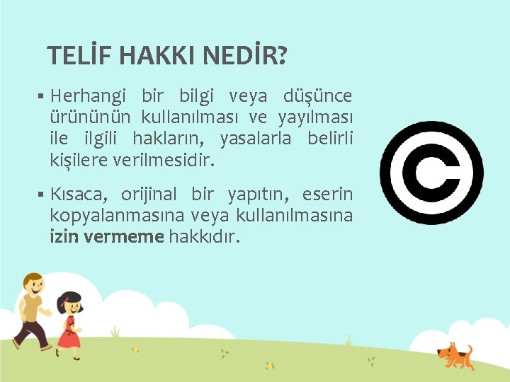 TELİF HAKKI NEDİR? § Herhangi bir bilgi veya düşünce ürününün kullanılması ve yayılması ile