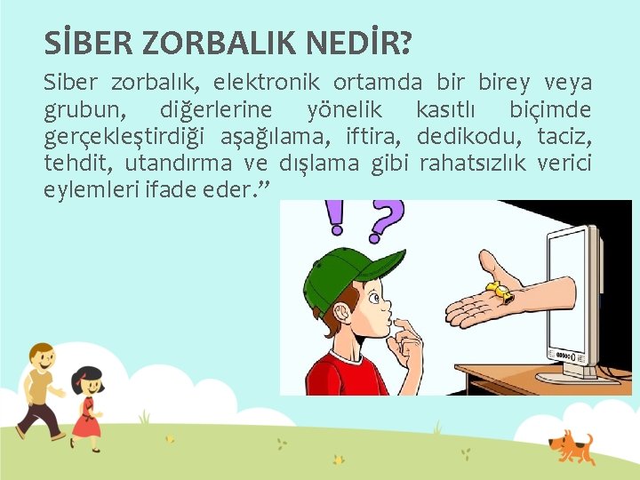 SİBER ZORBALIK NEDİR? Siber zorbalık, elektronik ortamda birey veya grubun, diğerlerine yönelik kasıtlı biçimde