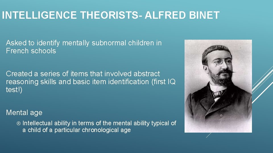 INTELLIGENCE THEORISTS- ALFRED BINET Asked to identify mentally subnormal children in French schools Created