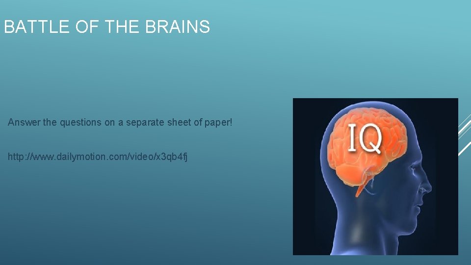 BATTLE OF THE BRAINS Answer the questions on a separate sheet of paper! http: