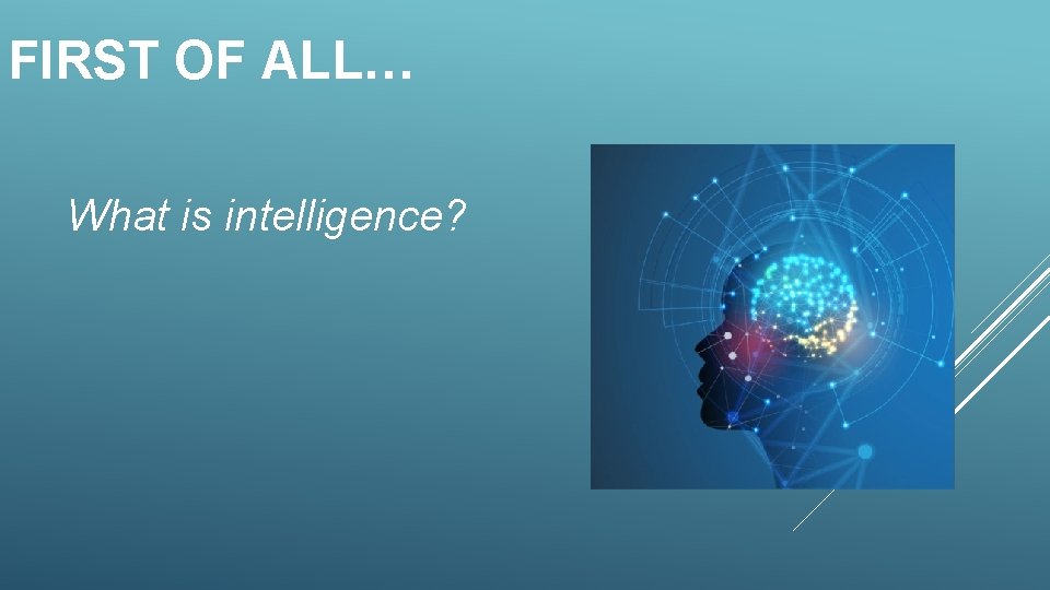 FIRST OF ALL… What is intelligence? 